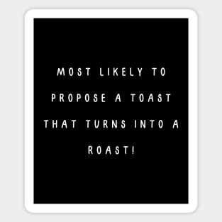 Most likely to propose a toast that turns into a roast! Magnet